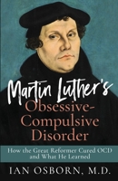 Martin Luther's Obsessive-Compulsive Disorder: How the Great Reformer Cured OCD and What He Learned B0C7ZWB23G Book Cover