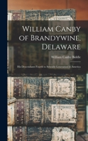 William Canby of Brandywine, Delaware: His Descendants Fourth to Seventh Generation in America 3337329543 Book Cover