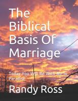 The Biblical Basis Of Marriage: Today You Will Be With Me In Paradise 1096300311 Book Cover