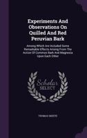 Experiments And Observations On Quilled And Red Peruvian Bark: Among Which Are Included Some Remarkable Effects Arising From The Action Of Common Bark 1355668034 Book Cover