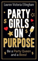 Party Girls on Purpose: Be a Party Queen and a Boss 1925471365 Book Cover