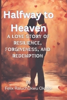 Halfway to Heaven: A Love Story of Resilience, Forgiveness, and Redemption B0CMJ4XTQ2 Book Cover