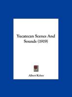 Yucatecan Scenes and Sounds; 1347143890 Book Cover