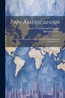 Pan-Americanism; a Forest of the Inevitable Clash Between the United States and Europe's Victor 1022688782 Book Cover
