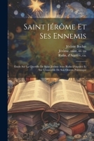 Saint Jérôme Et Ses Ennemis: Étude Sur La Querelle De Saint Jérôme Avec Rufin D'aquilée Et Sur L'ensemble De Son Oeuvre Polémique 1022581317 Book Cover