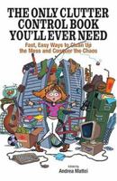 The Only Clutter Control Book You'll Ever Need: Fast, Easy Ways to Clean Up the Mess and Conquer the Chaos