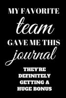 MY FAVORITE TEAM GAVE ME THIS JOURNAL THEY'RE DEFINITELY GETTING A HUGE BONUS: WORK PLACE JOURNAL FOR NATIONAL BOSS'S DAY GIFT 1698088744 Book Cover