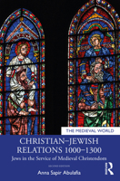 Christian–Jewish Relations 1000–1300: Jews in the Service of Medieval Christendom (The Medieval World) 036755223X Book Cover