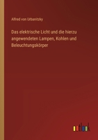 Das elektrische Licht und die hierzu angewendeten Lampen, Kohlen und Beleuchtungskörper 3368648462 Book Cover