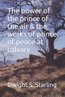 The power of the prince of the air & the works of prince of peace at calvary B0B4KHHHPG Book Cover