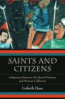 Saints and Citizens: Indigenous Histories of Colonial Missions and Mexican California 0520280628 Book Cover