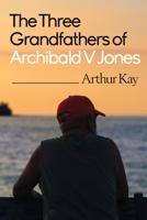 The Three grandfathers of Archibald V Jones 1800166230 Book Cover