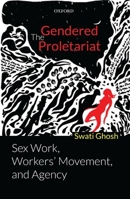 The Gendered Proletariat: Sex Work, Workers' Movement, and Agency 0199477752 Book Cover