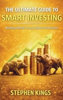 The Ultimate Guide to Smart Investing: Building Wealth Through Informed Decisions 940385944X Book Cover