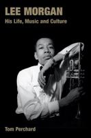 Lee Morgan: His Life, Music And Culture (Popular Music History) (Popular Music History) 1845533828 Book Cover