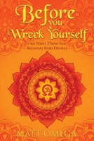 Before You Wreck Yourself: One Man's Three-Year Recovery from Divorce 1947966707 Book Cover