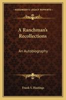 A Ranchman's Recollections; an Autobiography in Which Unfamiliar Facts Bearing Upon the Origin of the Cattle Industry in the Southwest and of the ... Stated, and Characteristic Incidents Recorded 1015797652 Book Cover