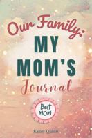 Our Family: My Mom's Journal: A Guided Workbook for Preserving Wisdom, Love, and an Irreplaceable Life Story (The Our Family Project) 1968354182 Book Cover