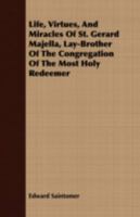 Life, Virtues, And Miracles Of St. Gerard Majella, Lay-Brother Of The Congregation Of The Most Holy Redeemer 1409705536 Book Cover