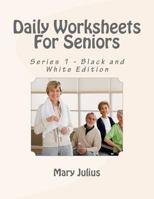 Daily Worksheets for Seniors: Series 1 - Black and White Edition 1480062243 Book Cover