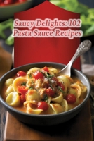 Saucy Delights: 102 Pasta Sauce Recipes B0CM37Q4BP Book Cover