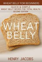 Wheat Belly: Wheat Belly for Beginners: 35 Quick & Simple Wheat Belly Recipes for Total Health 1523385618 Book Cover