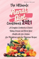 The Ultimate Renal Diet Cookbook 2021: A Complete Cookbook to Control Kidney Disease and Boost Your Health with Low Sodium, Low Phosphorus and Low Potassium Recipes 1802236937 Book Cover