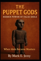The Puppet Gods: Hidden Power of False Idols B0G5WRVYJZ Book Cover