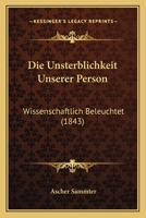 Die Unsterblichkeit Unserer Person: Wissenschaftlich Beleuchtet (1843) 1161132635 Book Cover
