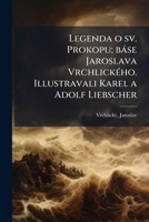 Legenda o sv. Prokopu; b�se Jaroslava Vrchlick�ho. Illustravali Karel a Adolf Liebscher 1179628950 Book Cover