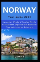 Norway Tour Guide 2024: Norwegian Wonders Unveiled Nordic Enchantment Explored with Essential Tips and a Starter Itinerary. B0CV9FMK2Q Book Cover