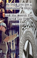 We Told You So: A Manhunter’s Story: And the search for David Lee Todd B0DPV93Q9V Book Cover