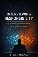 Interviewing Responsibility: Why Human Judgment Still Matters in an Automated World B0GKXZW6JY Book Cover