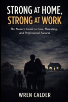 Strong at Home, Strong at Work: The Modern Guide to Love, Parenting, and Professional Success B0GPD5N2YF Book Cover
