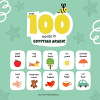First 100 Words in Egyptian Arabic: Egyptian Arabic Language Learning for Kids, Bilingual Egyptian Arabic Baby Book, Egyptian Arabic First Dictionary, ... Arabic Flashcards (Learn Egyptian Arabic) B0GM7S51N5 Book Cover