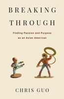 Breaking Through: Finding Passion and Purpose as an Asian American 1641371269 Book Cover