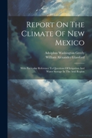 Report On The Climate Of New Mexico: With Particular Reference To Questions Of Irrigation And Water Storage In The Arid Region 1022349619 Book Cover