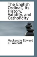 The English Ordinal, Its History, Validity, and Catholicity 1165547740 Book Cover