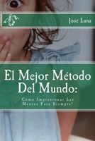 El Mejor Metodo Del Mundo:: Como Impresionar Las Mentes Para Siempre! 1725867044 Book Cover