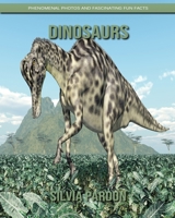 Dinosaurs: Phenomenal Photos and Fascinating Fun Facts 1699630615 Book Cover