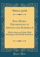 Kiva Mural Decorations at Awatovi and Kawaika-A: With a Survey of Other Wall Paintings in the Pueblo Southwest (Classic Reprint) 087365126X Book Cover
