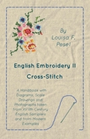English Embroidery - II - Cross-Stitch - A Handbook with Diagrams, Scale Drawings and Photographs taken from XVIIth Century English Samplers and from Modern Examples 1473331331 Book Cover
