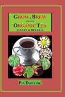 Grow & Brew Your Own Organic Tea: [Green & Herbal] 0987472224 Book Cover