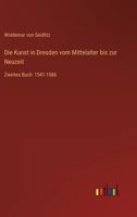 Die Kunst in Dresden vom Mittelalter bis zur Neuzeit: Zweites Buch: 1541-1586 356395612X Book Cover