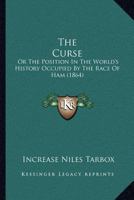 The Curse: Or The Position In The World's History Occupied By The Race Of Ham 1167043979 Book Cover