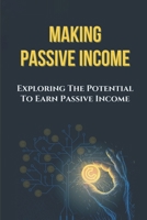 Making Passive Income: Exploring The Potential To Earn Passive Income: Income Streams B09CKKMNWX Book Cover