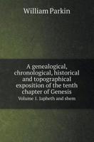 A Genealogical, Chronological, Historical and Topographical Exposition of the Tenth Chapter of Genesis Volume 1. Japheth and Shem 5518420005 Book Cover