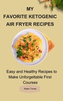 My Favorite Ketogenic Air Freyer Recipes: Easy and Healthy Recipes to Make Unforgettable First Courses 1803423889 Book Cover