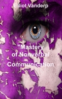 Mastery of Nonverbal Communication: Understanding and Influencing Body Language and Visual Contact 180434933X Book Cover