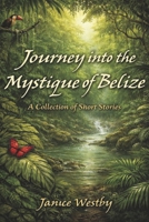 Journey into the Mystique of Belize B0H9WD84VQ Book Cover